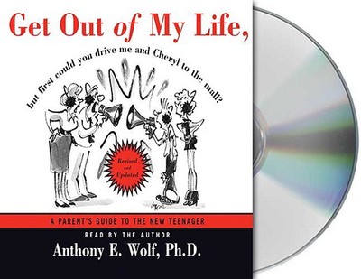 Get Out of My Life, But First Could You Drive Me and Cheryl to the Mall?: A Parent's Guide to the New Teenager - Wolf, Anthony E, Ph.D. (Read by)