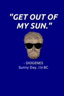 Get Out Of My Sun: Funny Diogenes Quote Notebook Ancient Greek Philosophy Student Teacher Major Historian Journal Alexander The Great History Gift Philosopher Notebook Diogenes Memo Book Philosophy Notes Diogenes Journal
