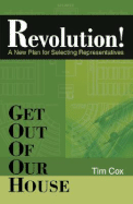 Get Out of Our House: Revolution!: A New Plan for Selecting Representatives - Cox, Tim