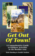 Get Out of Town!: A Comprehensive Guide to Outdoor Activities in the Boulder Area