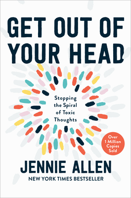 Get Out of Your Head: Stopping the Spiral of Toxic Thoughts - Allen, Jennie