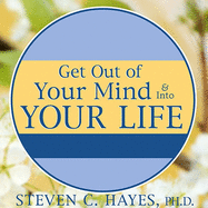 Get Out of Your Mind & Into Your Life: The New Acceptance & Commitment Therapy