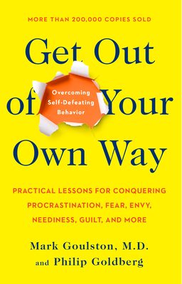Get Out of Your Own Way: Overcoming Self-Defeating Behavior - Goulston, Mark, M.D., and Goldberg, Philip