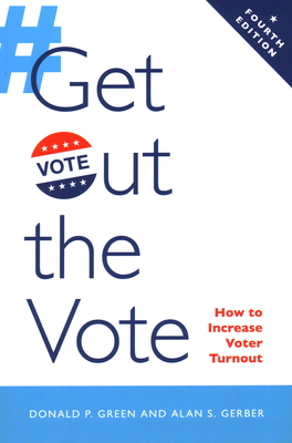 Get Out the Vote: How to Increase Voter Turnout, 4th Edition - Green, Donald P, and Gerber, Alan S