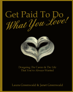 Get Paid To Do What You Love!: Designing The Career & The Life That You've Always Wanted