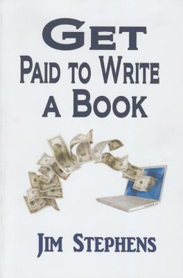 Get Paid to Write a Book: Write a Non-Fiction Book Proposal and Sell It - Stephens, Jim