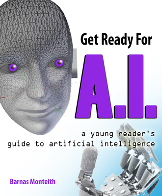 Get Ready for A.I.: A Young Reader's Guide to Artificial Intelligence - Monteith, Barnas