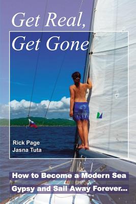 Get Real, Get Gone: How to Become a Modern Sea Gypsy and Sail Away Forever - Page, Rick, and Tuta, Jasna