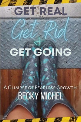 Get Real, Get Rid, and Get Going A glimpse of Fearless Growth(TM) - Michel, Becky