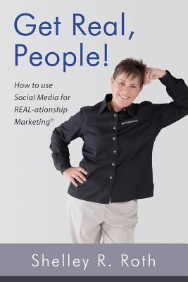 Get Real, People!: How to Use Social Media for Real-ationship Marketing (c) - Roth, Shelley R