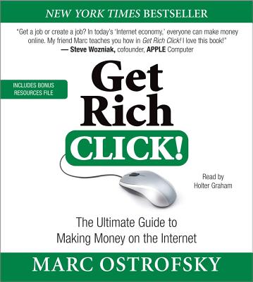 Get Rich Click!: The Ultimate Guide to Making Money on the Internet - Ostrofsky, Marc, and Graham, Holter (Read by)