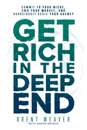 Get Rich in the Deep End: Commit to Your Niche, Own Your Market, and Audaciously Scale Your Agency