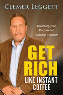 Get Rich Like Instant Coffee: Unlocking Your Purpose for Financial Freedom