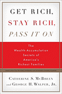 Get Rich, Stay Rich, Pass It on: The Wealth Accumulation Secrets of America's Richest Families