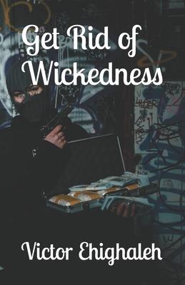 Get Rid of Wickedness - Ehighaleh, Victor