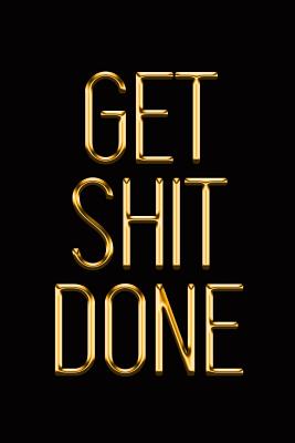 Get Shit Done: Elegant Gold & Black Notebook Show the World You've Got What It Takes! Stylish Luxury Journal - Luxury, Makmak