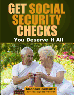 Get Social Security Checks: Everything You Need to File for Social Security Retirement, Disability, Medicare and Supplemental Security Income (Ssi) Benefits and Get the Most Money Due You as Fast as Possible