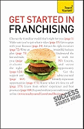 Get Started in Franchising: An indispensible practical guide to selecting and starting your franchise business
