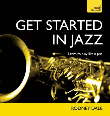 Get Started in Jazz: Explore the history, structure, instruments and key figures of jazz - Dale, Rodney