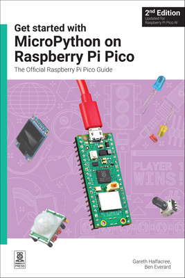 Get started with MicroPython on Raspberry Pi Pico: The Official Raspberry Pi Pico Guide - Halfacree, Gareth, and Everard, Ben