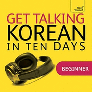 Get Talking Korean in Ten Days Beginner Audio Course: The Essential Introduction to Speaking and Understanding
