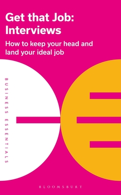 Get That Job: Interviews: How to keep your head and land your ideal job - Bloomsbury Publishing