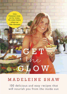 Get the Glow: Delicious and Easy Recipes That Will Nourish You from the Inside Out
