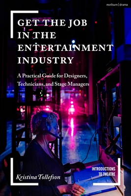 Get the Job in the Entertainment Industry: A Practical Guide for Designers, Technicians, and Stage Managers - Tollefson, Kristina, and Volz, Jim (Editor)