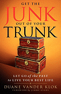 Get the Junk Out of Your Trunk: Let Go of the Past to Live Your Best Life