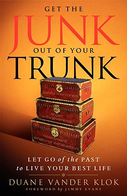 Get the Junk Out of Your Trunk: Let Go of the Past to Live Your Best Life - Vander Klok, Duane