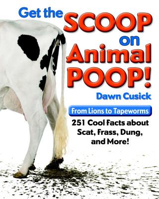 Get the Scoop on Animal Poop!: From Lions to Tapeworms, 251 Cool Facts about Scat, Frass, Dung, and More! - Cusick, Dawn