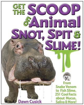 Get the Scoop on Animal Snot, Spit & Slime!: From Snake Venom to Fish Slime, 251 Cool Facts about Mucus, Saliva & More! - Cusick, Dawn