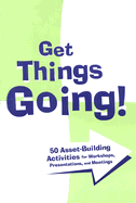 Get Things Going!: 50 Asset-Building Activities for Workshops, Presentations, and Meetings - Byers, Mary (Editor), and Griffin-Wiesner, Jennifer, Med (Editor)