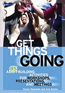 Get Things Going: 85 Asset-Building Activities for Workshops, Presentations, and Meetings