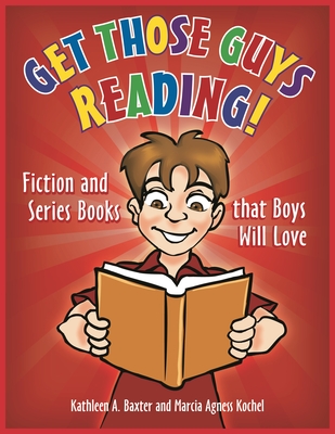 Get Those Guys Reading!: Fiction and Series Books That Boys Will Love - Baxter, Kathleen a, and Kochel, Marcia Agness