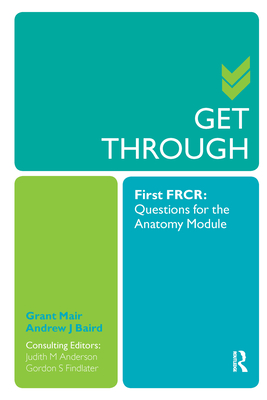 Get Through First FRCR: Questions for the Anatomy Module - Mair, Grant, and Baird, Andrew, and Anderson, Judith