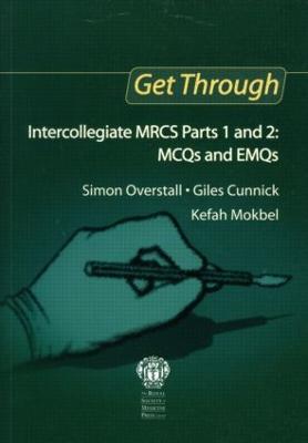 Get Through Intercollegiate Mrcs Parts 1 and 2: McQs and Emqs - Overstall, Simon, and Cunnick, Giles, and Mokbel, Kefah