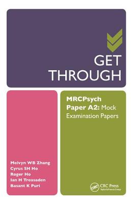 Get Through MRCPsych Paper A2: Mock Examination Papers - Zhang, Melvyn, and Ho, Cyrus, and Ho, Roger