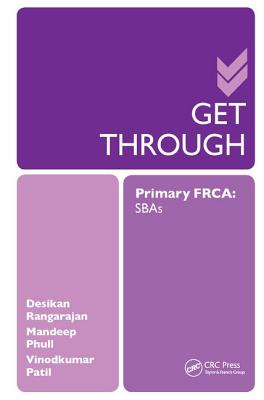 Get Through Primary FRCA: SBAs - Rangarajan, Desikan, and Phull, Mandeep, and Patil, Vinodkumar