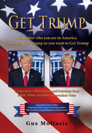 Get Trump No matter who you are in America - You either Get Trump or you want to Get Trump: Confessions, Observations & Solutions from a Deplorable Red, White & Blue Independent Voter