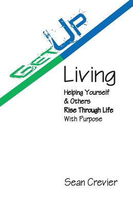 Get Up Living: Helping Yourself & Others Rise Through Life with Purpose - Wolf, Linda (Editor), and Crevier, Sean