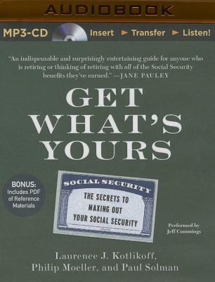 Get What's Yours: The Secrets to Maxing Out Your Social Security - Kotlikoff, Laurence J, and Moeller, Philip, and Solman, Paul