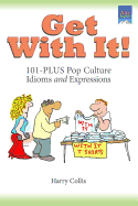 Get with It!: 101-Plus Pop Culture Idioms and Expressions