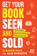 Get Your Book Seen and Sold: The Essential Book Marketing and Publishing Guide