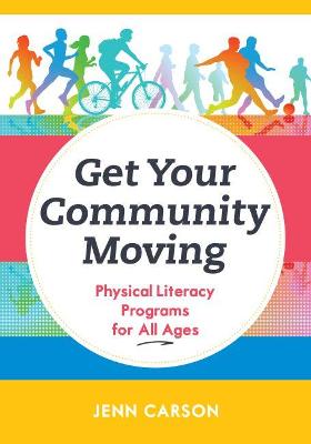 Get Your Community Moving: Physical Literacy Programs for All Ages - Carson, Jenn