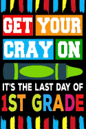 Get Your Cray On It's The Last Day Of 1st Grade: Line Notebook