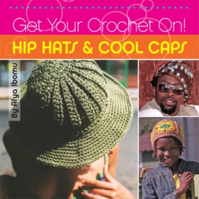 Get Your Crochet On! Hip Hats & Cool Caps - Ibomu, Afya