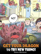 Get Your Dragon to Try New Things: Help Your Dragon to Overcome Fears. a Cute Children Story to Teach Kids to Embrace Change, Learn New Skills, Try New Things and Expand Their Comfort Zone.