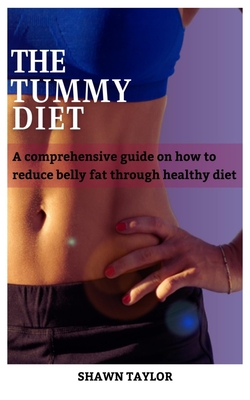 Get Your Dream Tummy: A Comprehensive guide on how to reduce belly fat through healthy diets - Taylor, Shawn