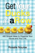 Get Your Ducks in a Row: 480 Simple Ideas to Organize Your House and Your Life